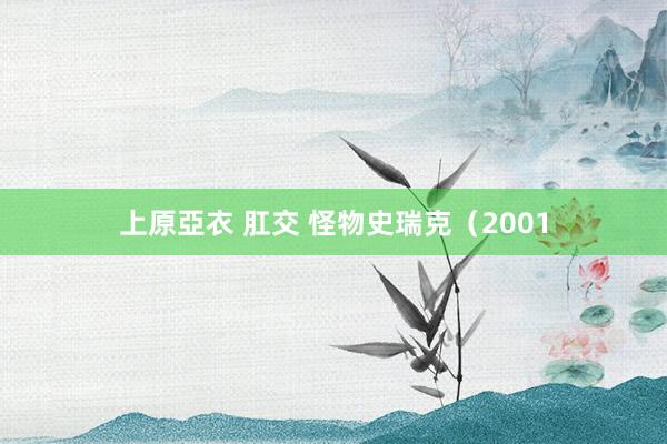 上原亞衣 肛交 怪物史瑞克(2001