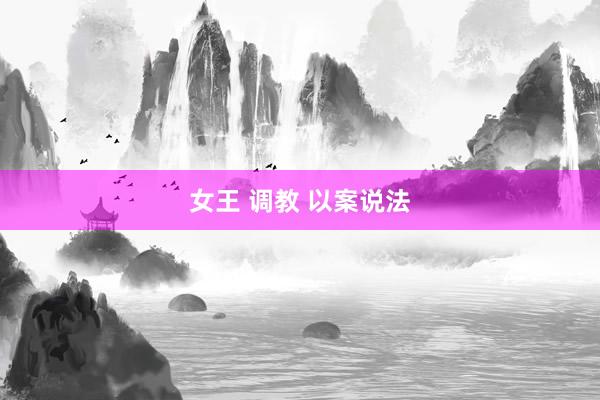 女王 调教 以案说法
